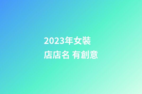 2023年女裝店店名 有創意-第1張-店鋪起名-玄機派